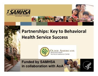 Partnerships: Key to Behavioral  p  y Health Service Success  Funded by SAMHSA  Funded by SAMHSA