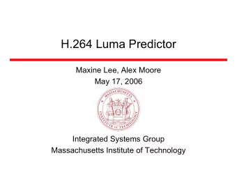 H.264 Luma Predictor  Maxine Lee, Alex Moore  May 17, 2006  Integrated Systems Group  Massachusetts