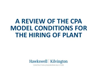 A REVIEW OF THE CPA  MODEL CONDITIONS FOR  THE HIRING OF PLANT  Outline  1.  Introduction  2.