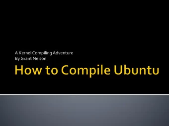 By Grant Nelson  Goals  Virtual Ubuntu  Compiling a New Kernel  Complications