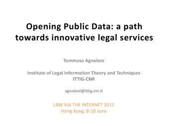 Opening Public Data: a path  towards innovative legal services  Tommaso Agnoloni  Institute of