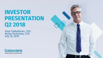 INVESTOR  PRESENTATION  Q2 2018  Vesa Tykkylinen, CEO  Niclas Rosenlew, CFO  July 18, 2018
