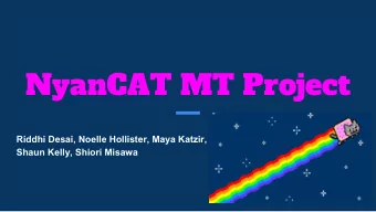 NyanCAT MT Project  Riddhi Desai, Noelle Hollister, Maya Katzir,  Shaun Kelly, Shiori Misawa  Pilot