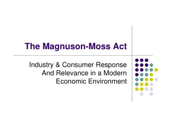The Magnuson-Moss Act  Industry &amp; Consumer Response  And Relevance in a Modern  Economic