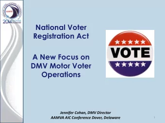 A New Focus on  DMV Motor Voter  Operations  Jennifer Cohan, DMV Director  AAMVA AIC Conference