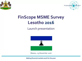 FinScope MSME Survey  Lesotho 2016  *  Launch presentation  Maseru,  03 November 2016  Making