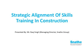 Strategic Alignment Of Skills  Training In Construction  Presented By: Mr. Raaj Singh (Managing