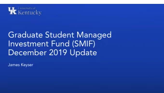 Graduate Student Managed  Investment Fund (SMIF)  December 2019 Update  James Keyser  Table of