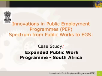 Innovations in Public Employment  Programmes (PEP)  Spectrum from Public Works to EGS: Case Study :
