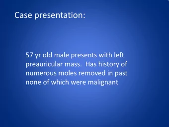 Case presentation:  57 yr old male presents with left  preauricular mass.  Has history of  numerous