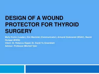 DESIGN OF A WOUND  PROTECTOR FOR THYROID  SURGERY  Molly Krohn (Leader), Kim Maciolek