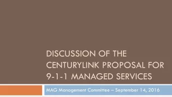 DISCUSSION OF THE  CENTURYLINK PROPOSAL FOR  9-1-1 MANAGED SERVICES  MAG Management Committee