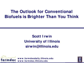 The Outlook for Conventional  Biofuels is Brighter Than You Think  Scott I rwin  University of I