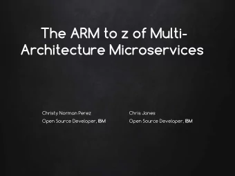 The ARM to z of Multi-  Architecture Microservices  Christy Norman Perez  Chris Jones Open Source