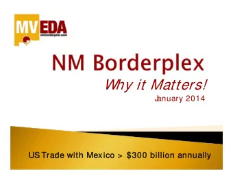 Why it Matters!  J  anuary 2014  US Trade with Mexico &gt;  $300  US Trade with Mexico &gt;  $300
