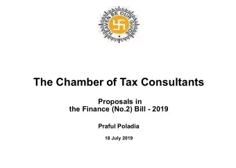 The Chamber of Tax Consultants  Proposals in  the Finance (No.2) Bill - 2019  Praful Poladia  18