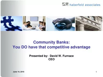 Community Banks:  You DO have that competitive advantage  Presented by:  David W. Furnace  CEO