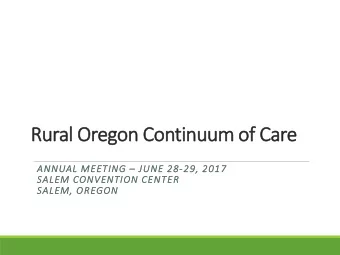 Rural Oregon Continuum of Care ANNUAL MEETING  JUNE 28-29, 2017  SALEM CONVENTION CENTER  SALEM,