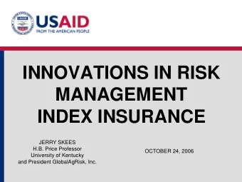 INNOVATIONS IN RISK  MANAGEMENT  INDEX INSURANCE  JERRY SKEES  H.B. Price Professor  OCTOBER 24,