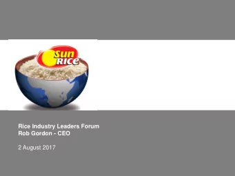 xxxxxx  xxxxx  February 6, 2014  Rice Industry Leaders Forum  Rob Gordon - CEO  2 August 2017  In