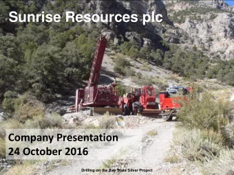 Sunrise Resources plc  Company Presentation  24 October 2016  Drilling on the Bay State Silver