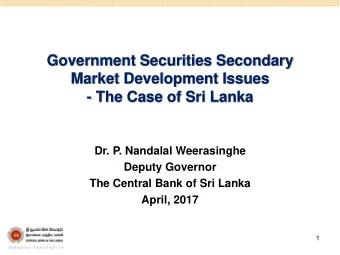 Government Securities Secondary  Market Development Issues  - The Case of Sri Lanka  Dr. P.