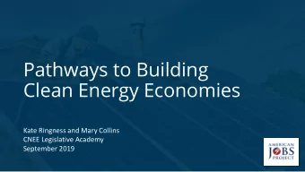 Pathways to Building  Clean Energy Economies  Kate Ringness and Mary Collins  CNEE Legislative