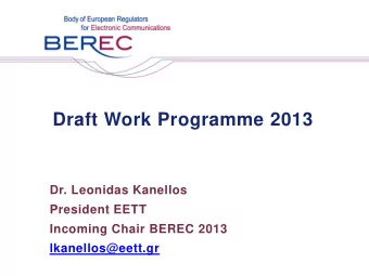 Draft Work Programme 2013  Dr. Leonidas Kanellos  President EETT  Incoming Chair BEREC 2013