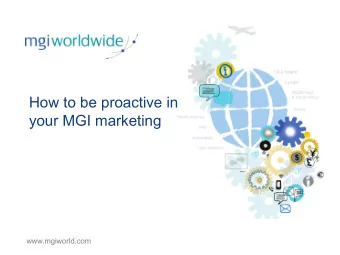 How to be proactive in  your MGI marketing  www.mgiworld.com  Where to start  Log in to the  MGI