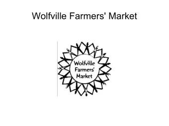 Wolfville Farmers' Market  Vision and Mission  Vision:  To better the health and vibrancy of our