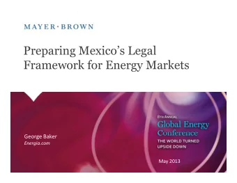 Preparing Mexicos Legal  Framework for Energy Markets  George Baker  Energia.com  Mayer Brown is