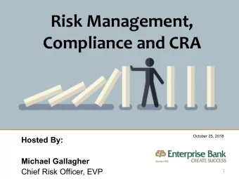 Risk Management, Compliance and CRA  October 25, 2018  Hosted By:  Michael Gallagher  Chief Risk