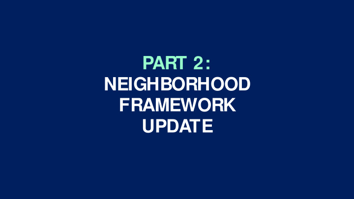 part 2 neighborhood framework update