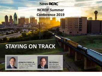 STAYING ON TRACK  KENNETH P. RIGGS, JR.  DEL KENDALL  CFA, CRE, MAI, FRICS, CCIM  MAI, CRE, FRICS