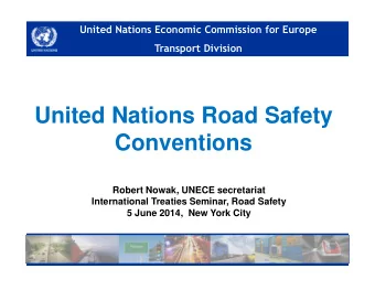 United Nations Road Safety  Conventions  Robert Nowak, UNECE secretariat  International Treaties