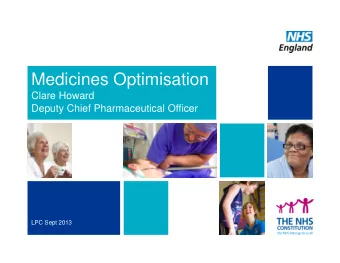 Medicines Optimisation  Clare Howard  Deputy Chief Pharmaceutical Officer  LPC Sept 2013  What is