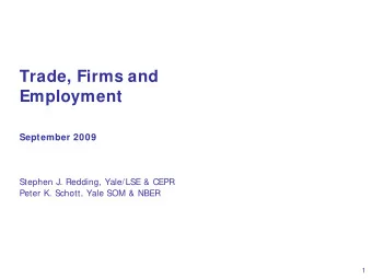 Trade, Firms and  Employment  September 2009  Stephen J. Redding, Yale/LSE &amp; CEPR  Peter K.