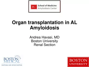 Organ transplantation in AL  Amyloidosis  Andrea Havasi, MD  Boston University  Renal Section