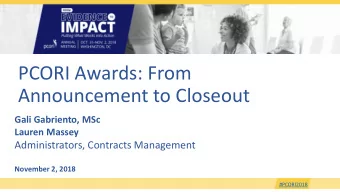 PCORI Awards: From  Announcement to Closeout  Gali Gabriento, MSc  Lauren Massey  Administrators,