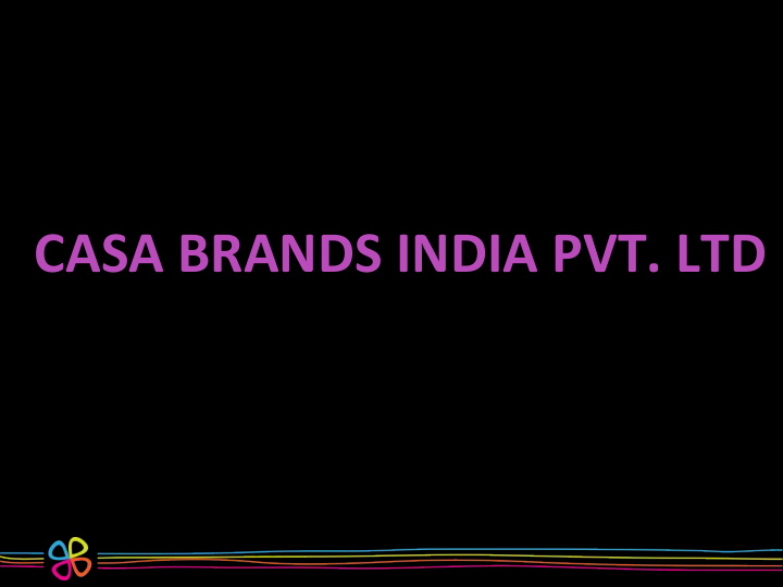 casa brands india pvt ltd the pioneers of home u9lity