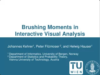 Brushing Moments in  Interactive Visual Analysis Johannes Kehrer 1 , Peter Filzmoser 2 , and Helwig