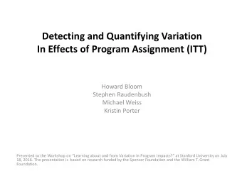 Detecting and Quantifying Variation  In Effects of Program Assignment (ITT)  Howard Bloom  Stephen
