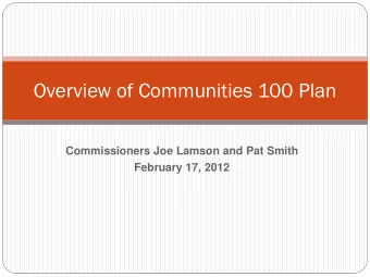 Overview of Communities 100 Plan  Commissioners Joe Lamson and Pat Smith  February 17, 2012  Com
