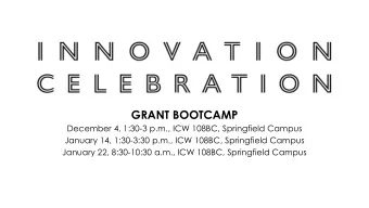 GRANT BOOTCAMP  December 4, 1:30-3 p.m., ICW 108BC, Springfield Campus  January 14, 1:30-3:30 p.m.,