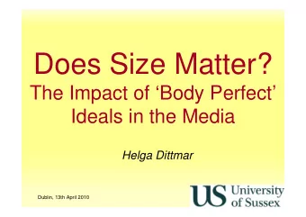 Does Size Matter?  The Impact of Body Perfect  Ideals in the Media  Helga Dittmar  Dublin,
