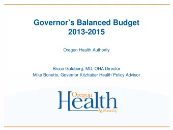 Governors Balanced Budget  2013-2015  Oregon Health Authority  Bruce Goldberg, MD, OHA Director