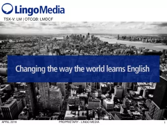 TSX-V: LM | OTCQB: LMDCF  APRIL 2018  PROPRIETARY - LINGO MEDIA  1  CAUTIONARY STATEMENT REGARDING