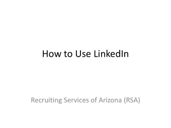 How to Use LinkedIn  Recruiting Services of Arizona (RSA)  Why use LinkedIn?  To meet potential