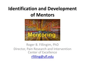 Identification and Development  of Mentors  Roger B. Fillingim, PhD  Director, Pain Research and
