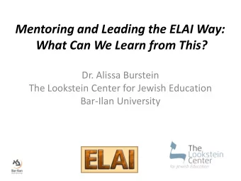 Mentoring and Leading the ELAI Way:  What Can We Learn from This?  Dr. Alissa Burstein  The